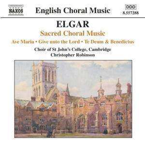 Sir Edward Elgar: Sacred Choral Music: Ave Maria / Give Unto The Lord / Te Deum & Benedictus