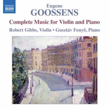 Sir Eugene Goossens: Complete Music For Violin And Piano