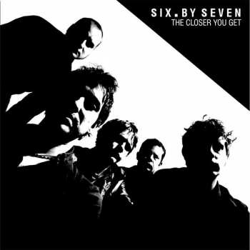 Six By Seven: The Closer You Get