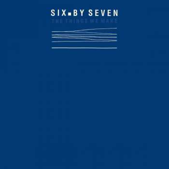 LP Six By Seven: The Things We Make CLR 73281
