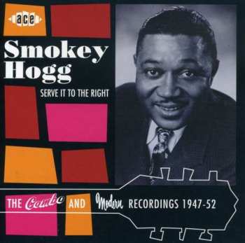 Album Smokey Hogg: Serve It To The Right (The Combo And Modern Recordings 1947-52)