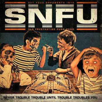 Album SNFU: Never Trouble Trouble Until Trouble Troubles You