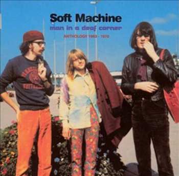 Album Soft Machine: Man In A Deaf Corner (Anthology 1963 - 1970)
