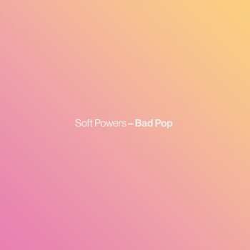 LP Soft Powers: Bad Pop 71114