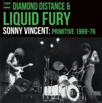 Sonny Vincent: Diamond Distance & Liquid Fury- Sonny Vincent: Primitive 1969-76