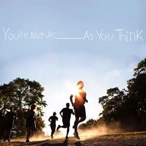 You're Not As ______ As You Think