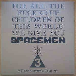 Spacemen 3: For All The Fucked-Up Children Of This World We Give You Spacemen 3 (First Ever Recording Session, 1984)
