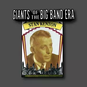Stan Kenton: Giants Of The Big Band Era: Stan Kenton