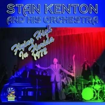 Stan Kenton & His Orchestra: Flying High In Florida 1972