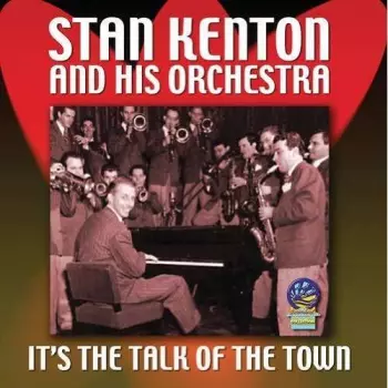 Stan Kenton & His Orchestra: It's The Talk Of The Town