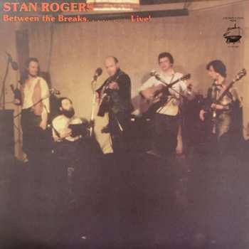 Album Stan Rogers: Between The Breaks ........ Live!