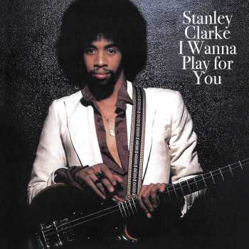 Album Stanley Clarke: I Wanna Play For You