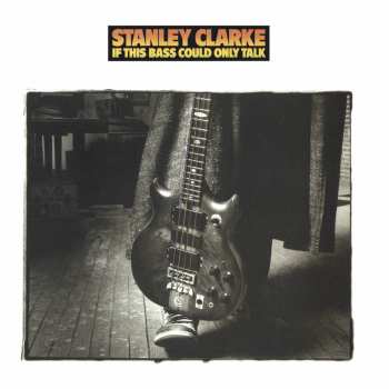 Album Stanley Clarke: If This Bass Could Only Talk