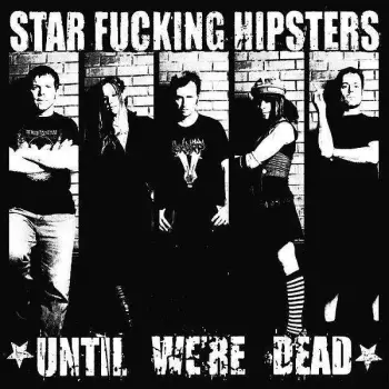 Star Fucking Hipsters: Until We're Dead