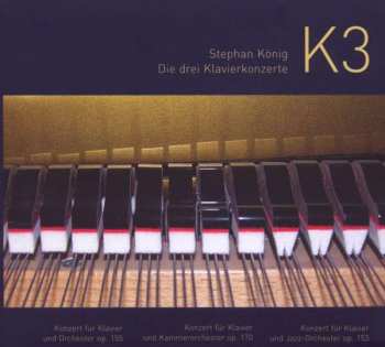 Album Stephan König: K3 - Die Drei Klavierkonzerte