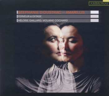 Album Stéphanie d'Oustrac: Amarillis - Ferveur & Extase