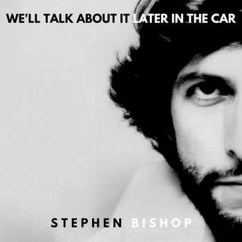 CD Stephen Bishop: We'll Talk About It Later In The Car 39790