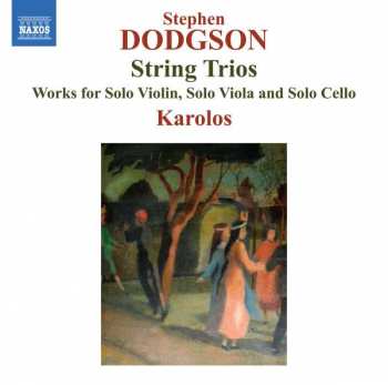 Stephen Dodgson: String Trios. Works For Solo Violin, Solo Viola And Solo Cello