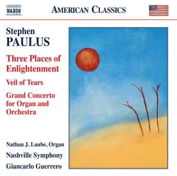 Album Stephen Paulus: Three Places Of Enlightenment, Veil Of Tears & Grand Concerto For Organ And Orchestra