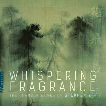 Album Stephen Yip: Whispering Fragrance: Chamber Works Of Stephen Yip