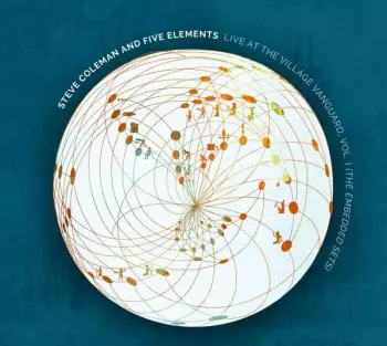 Steve Coleman And Five Elements: Live At The Village Vanguard, Vol. I (The Embedded Sets)
