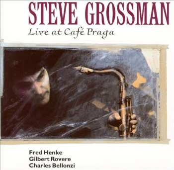 Album Steve Grossman: Live At Café Praga