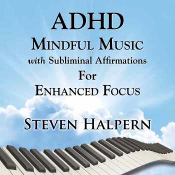 Album Steven Halpern: Adhd Mindful Music With Subliminal Affirmations For Enhanced Focus