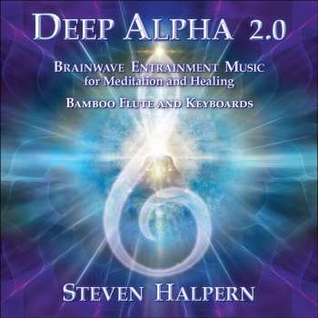 Steven Halpern: Deep Alpha 2.0: Brainwave Entrainment Music For Meditation And Healing