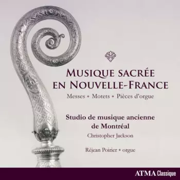 Musique Sacrée En Nouvelle-France: Messes, Motets & Pièces D'orgue