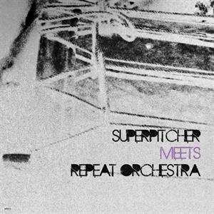 LP Superpitcher / Repeat Orc: Superpitcher Meets Repeat Orchestra 362991
