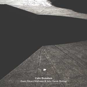 Album Svein Rikard Mathisen & John Derek Bishop: Calm Brutalism