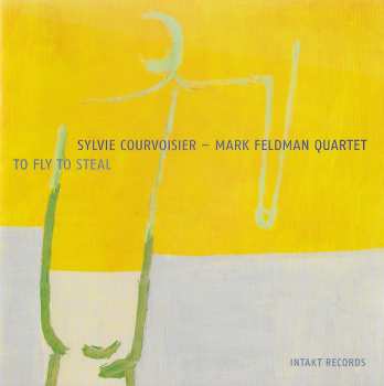 Album Sylvie Courvoisier - Mark Feldman Quartet: To Fly To Steal