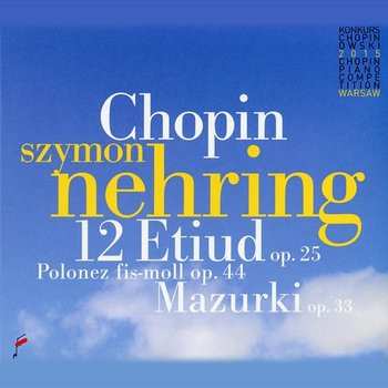 Album Szymon Nehring: Chopin 12 Etiud Op.25 Polonez Fis-moll Op.44 Mazurki Op.33