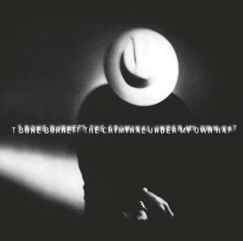 Album T-Bone Burnett: The Criminal Under My Own Hat