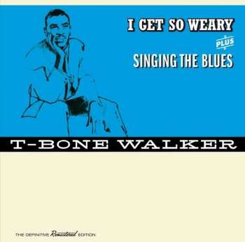 Album T-Bone Walker: I Get So Weary + Singing The Blues, The Definitive Remastered Edition