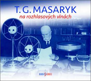 Album Tomáš Garrigue Masaryk: T. G. Masaryk na rozhlasových vlnách