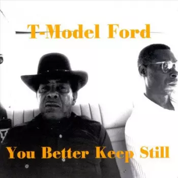 T-Model Ford: You Better Keep Still