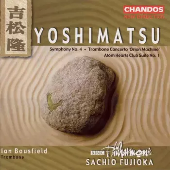Takashi Yoshimatsu: Symphony No. 4 · Trombone Concerto 'Orion Machine' · Atom Hearts Club Suite No. 1