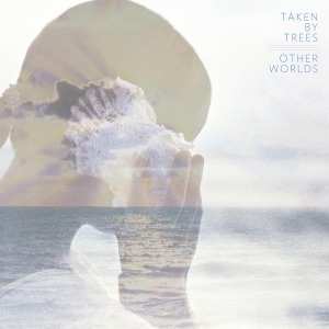 Album Taken By Trees: Other Worlds
