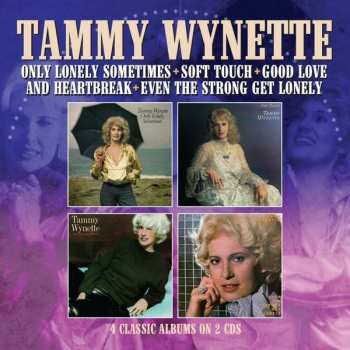 Album Tammy Wynette: Only Lonely Sometimes + Soft Touch + Good Love And Heartbreak + Even The Strong Get Lonely
