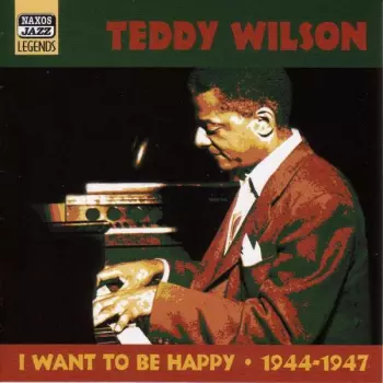 Teddy Wilson: I Want To Be Happy / 1944-1947