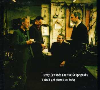 CD Terry Edwards & The Scapegoats: I Didn't Get Where I Am Today [Unabridged Version] 427752