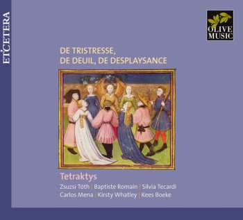 Ensemble Tetraktys: De Tristresse, De Deuil, De Desplaysance