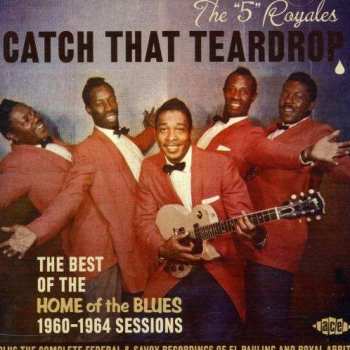 Album The 5 Royales: Catch That Teardrop (The Best Of The Home Of The Blues 1960-1964 Sessions)