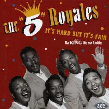 The 5 Royales: It's Hard But It's Fair, The King Hits And Rarities