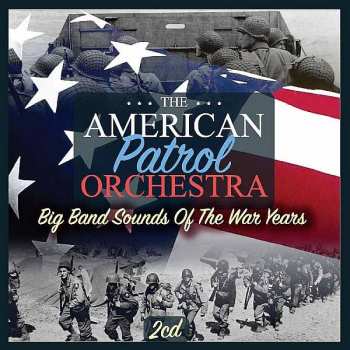 Album The American Patrol Orchestra: Big Band Sounds Of The War Years