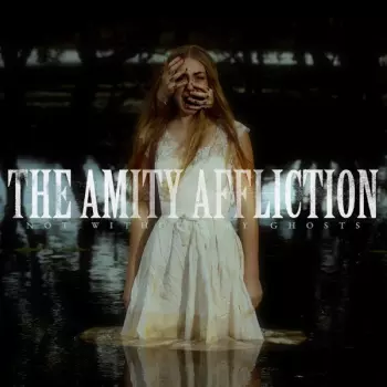The Amity Affliction: Not Without My Ghosts
