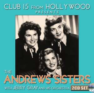 The Andrews Sisters: Club 15 From Hollywood Presents The Andrews Sisters With Jerry Gray And His Orchestra