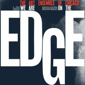 The Art Ensemble Of Chicago: We Are On The Edge (A 50th Anniversary Celebration)