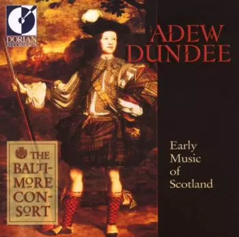 The Baltimore Consort: Adew Dundee - Early Music Of Scotland